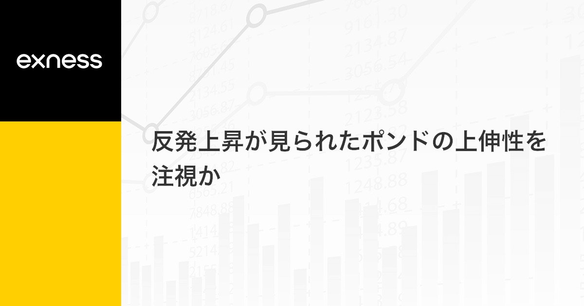 反発上昇が見られたポンドの上伸性を注視か